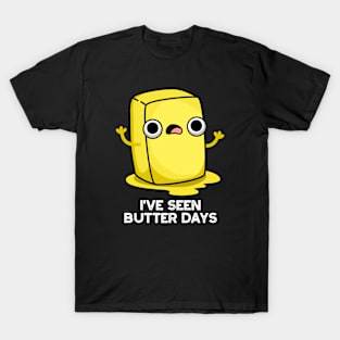 I've Seen Butter Days Cute Food Pun T-Shirt